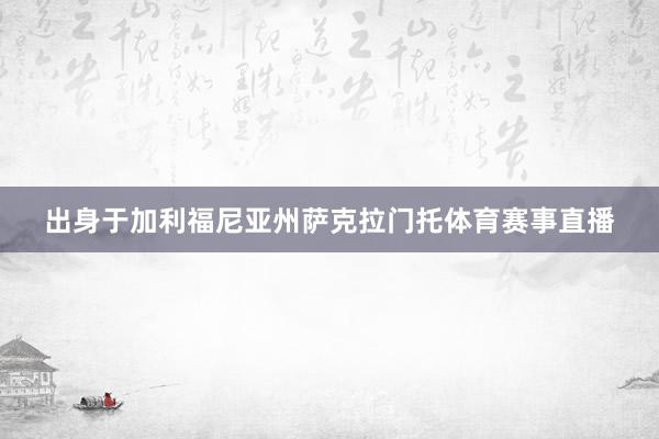 出身于加利福尼亚州萨克拉门托体育赛事直播