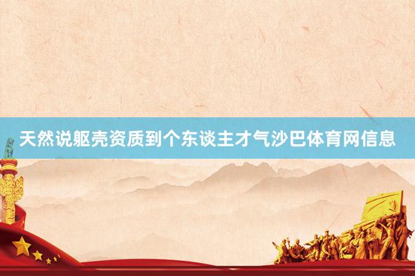 天然说躯壳资质到个东谈主才气沙巴体育网信息