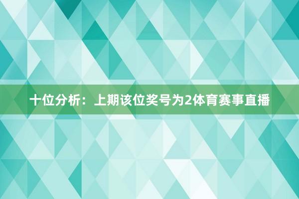 十位分析：上期该位奖号为2体育赛事直播