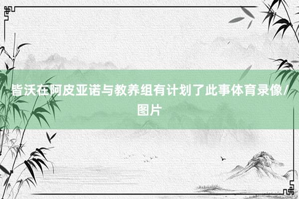 皆沃在阿皮亚诺与教养组有计划了此事体育录像/图片