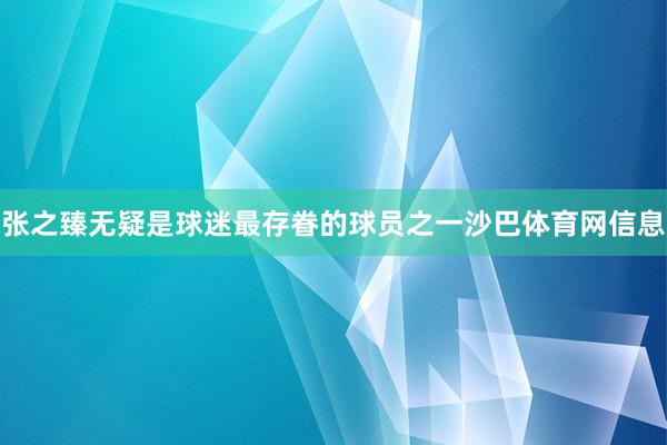 张之臻无疑是球迷最存眷的球员之一沙巴体育网信息