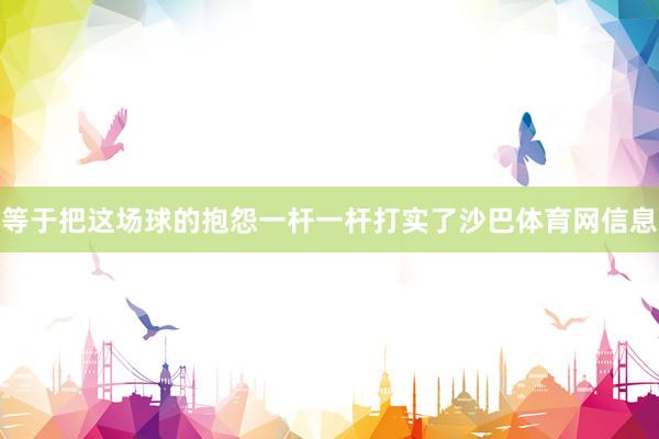 等于把这场球的抱怨一杆一杆打实了沙巴体育网信息