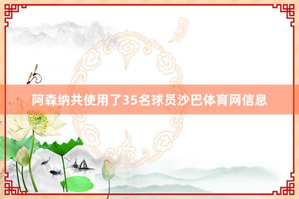 阿森纳共使用了35名球员沙巴体育网信息