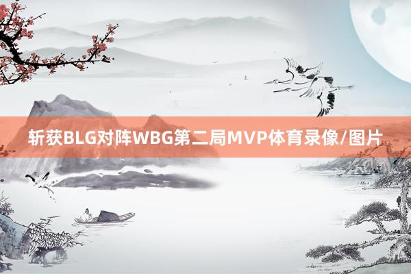 斩获BLG对阵WBG第二局MVP体育录像/图片