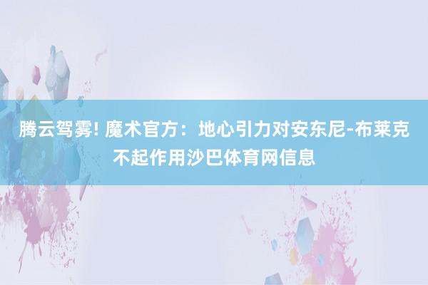 腾云驾雾! 魔术官方：地心引力对安东尼-布莱克不起作用沙巴体育网信息