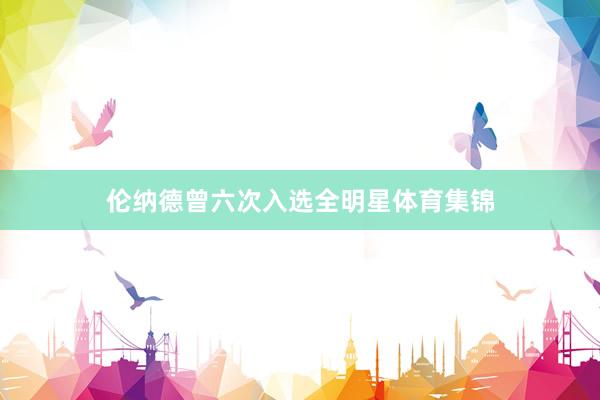 伦纳德曾六次入选全明星体育集锦