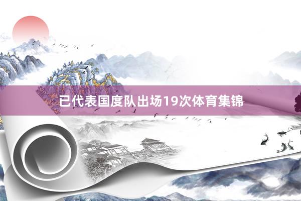 已代表国度队出场19次体育集锦