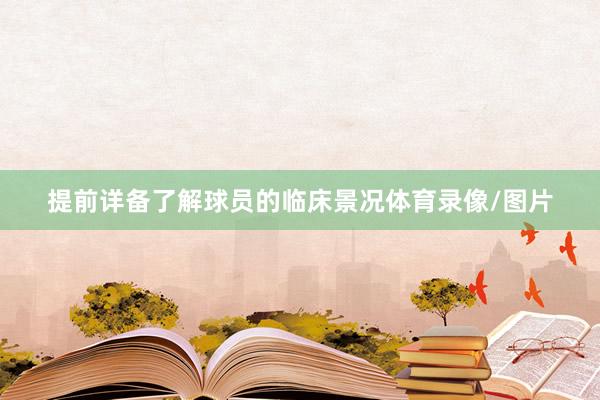 提前详备了解球员的临床景况体育录像/图片