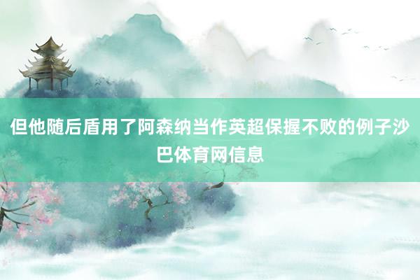 但他随后盾用了阿森纳当作英超保握不败的例子沙巴体育网信息