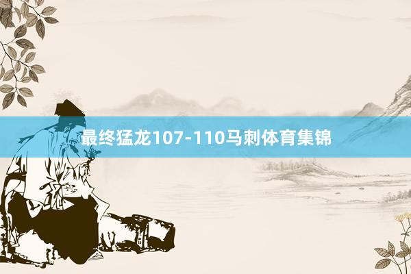 最终猛龙107-110马刺体育集锦