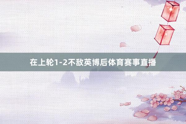 在上轮1-2不敌英博后体育赛事直播