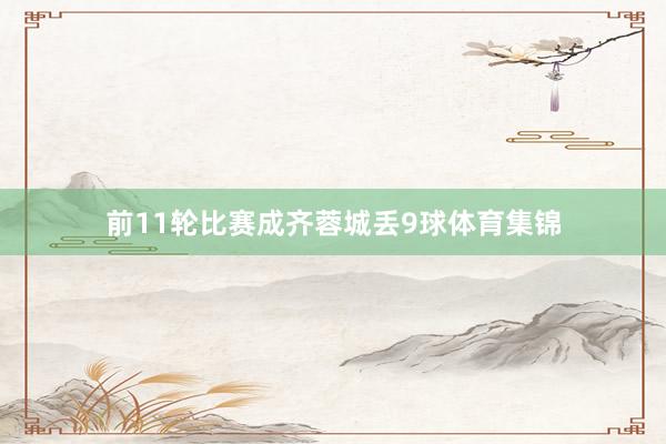前11轮比赛成齐蓉城丢9球体育集锦